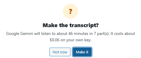 A popup asking to make the transcript, saying Google Gemini will listen to 46 minutes in 7 parts for about 6 cents
